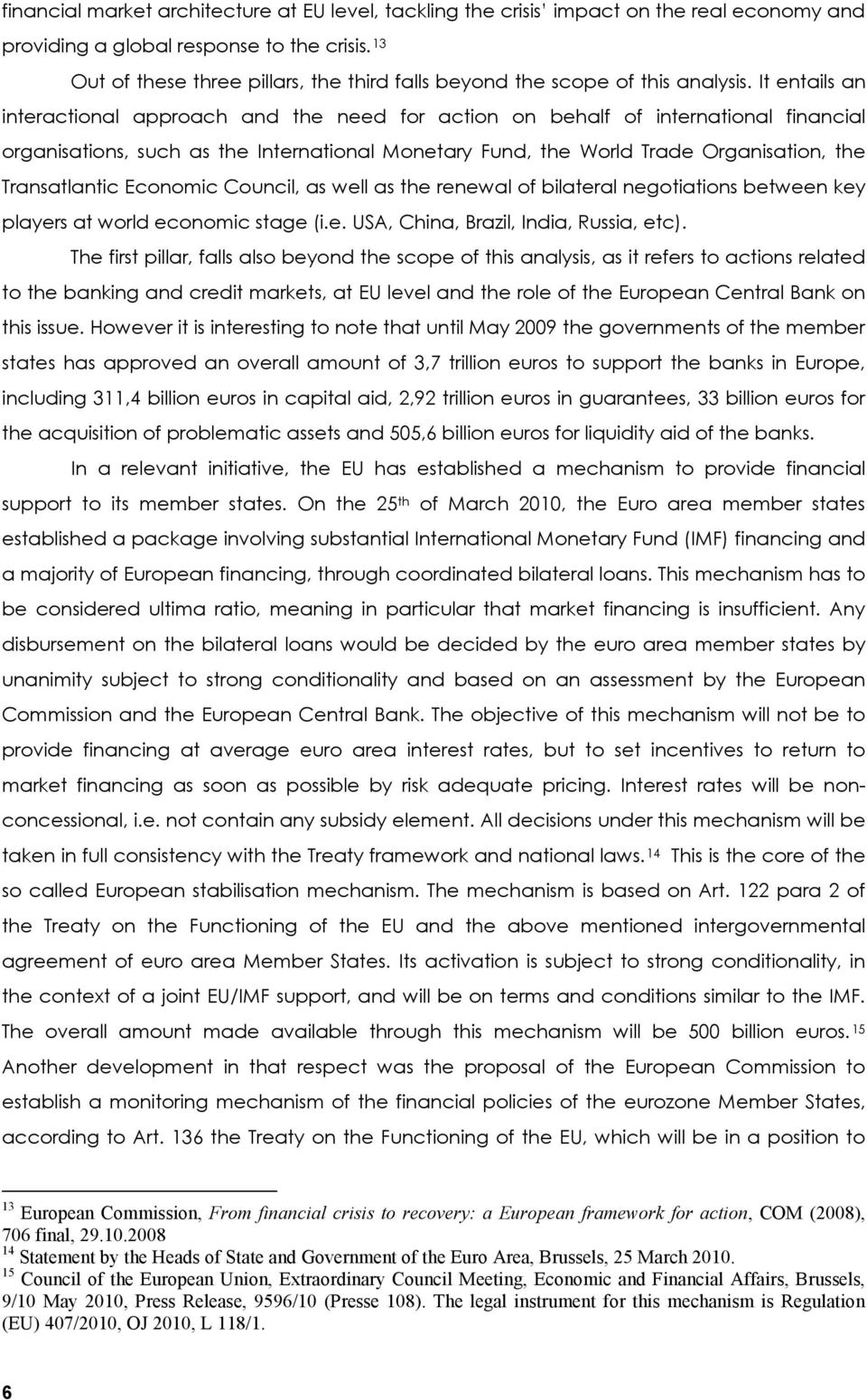 It entails an interactional approach and the need for action on behalf of international financial organisations, such as the International Monetary Fund, the World Trade Organisation, the