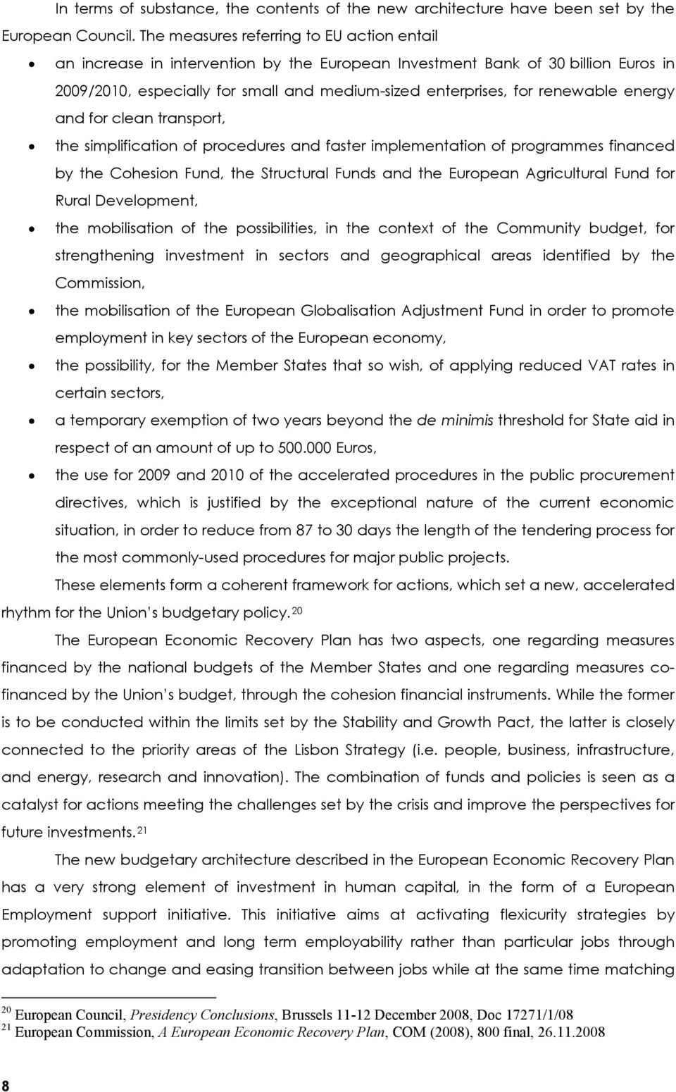 renewable energy and for clean transport, the simplification of procedures and faster implementation of programmes financed by the Cohesion Fund, the Structural Funds and the European Agricultural