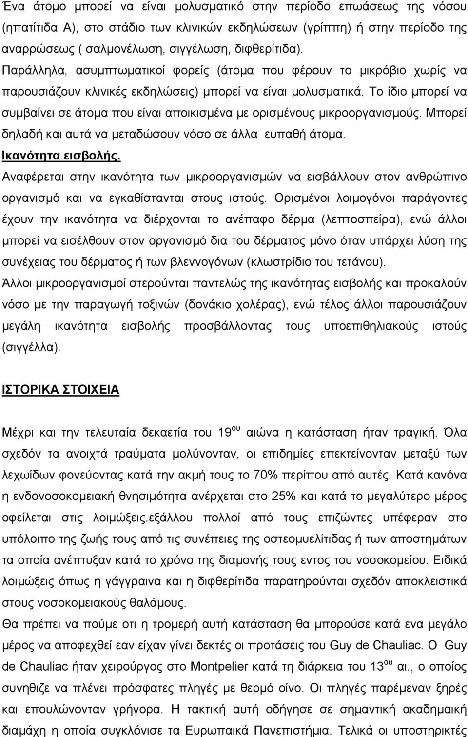 Το ίδιο µπορεί να συµβαίνει σε άτοµα που είναι αποικισµένα µε ορισµένους µικροοργανισµούς. Μπορεί δηλαδή και αυτά να µεταδώσουν νόσο σε άλλα ευπαθή άτοµα. Ικανότητα εισβολής.