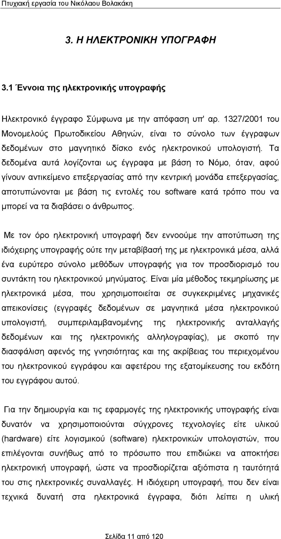 Τα δεδομένα αυτά λογίζονται ως έγγραφα µε βάση το Νόµο, όταν, αφού γίνουν αντικείμενο επεξεργασίας από την κεντρική μονάδα επεξεργασίας, αποτυπώνονται µε βάση τις εντολές του software κατά τρόπο που