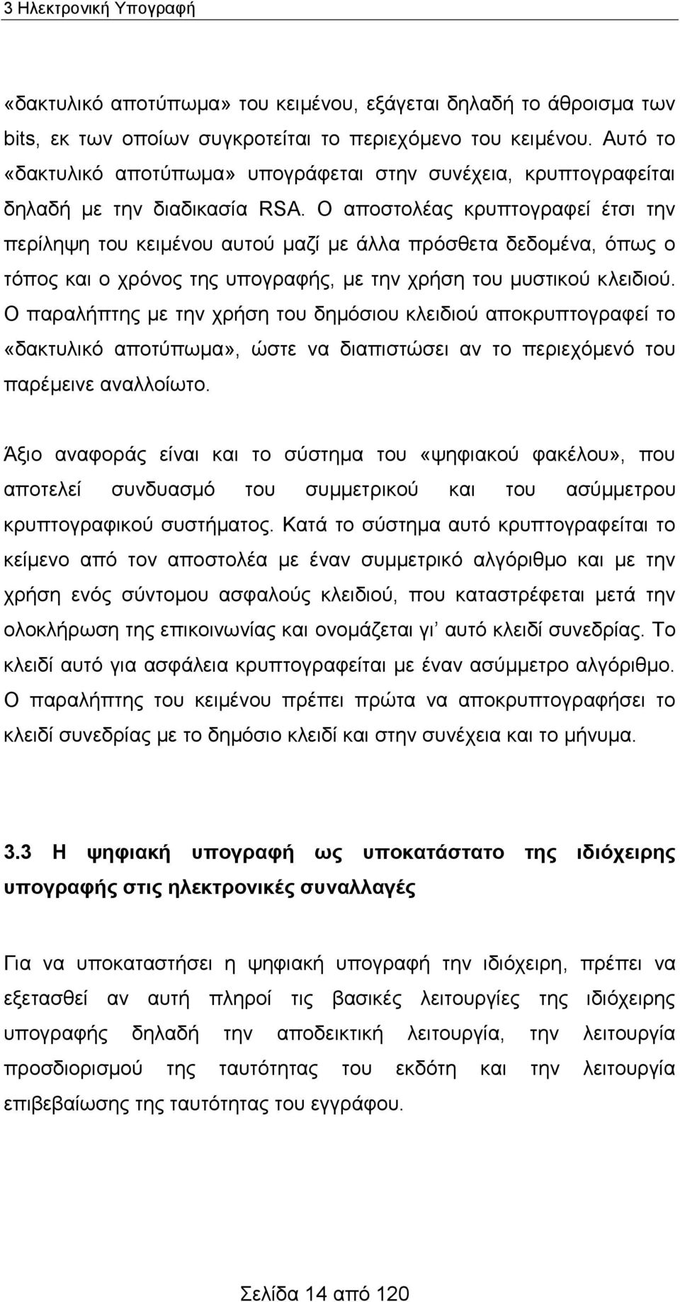 Ο αποστολέας κρυπτογραφεί έτσι την περίληψη του κειμένου αυτού μαζί με άλλα πρόσθετα δεδομένα, όπως ο τόπος και ο χρόνος της υπογραφής, με την χρήση του μυστικού κλειδιού.