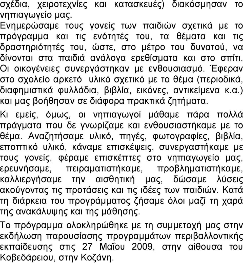 σπίτι. Οι οικογένειες συνεργάστηκαν με ενθουσιασμό. Έφεραν στο σχολείο αρκετό υλικό σχετικό με το θέμα (περιοδικά, διαφημιστικά φυλλάδια, βιβλία, εικόνες, αντικείμενα κ.α.) και μας βοήθησαν σε διάφορα πρακτικά ζητήματα.