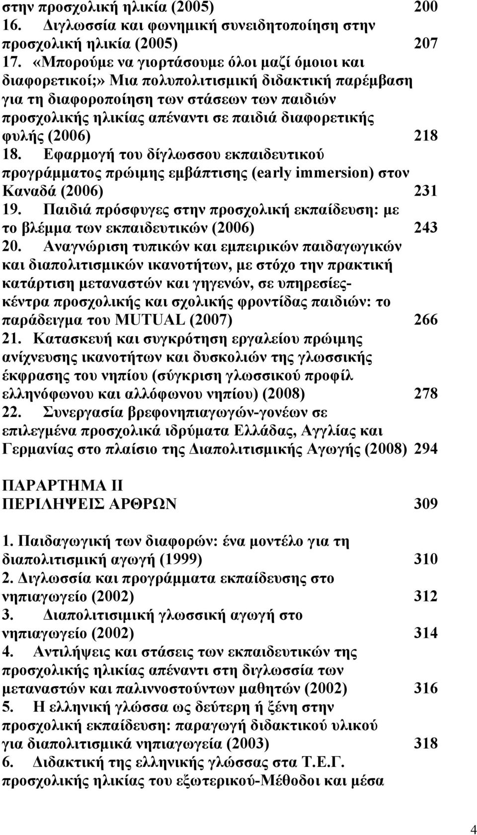 φυλής (2006) 218 18. Εφαρμογή του δίγλωσσου εκπαιδευτικού προγράμματος πρώιμης εμβάπτισης (early immersion) στον Καναδά (2006) 231 19.