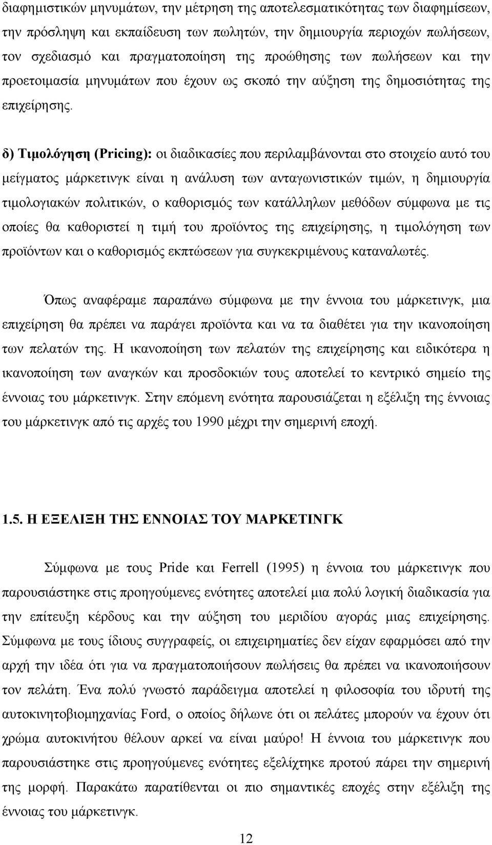 δ) Τιμολόγηση (Pricing): οι διαδικασίες που περιλαμβάνονται στο στοιχείο αυτό του μείγματος μάρκετινγκ είναι η ανάλυση των ανταγωνιστικών τιμών, η δημιουργία τιμολογιακών πολιτικών, ο καθορισμός των