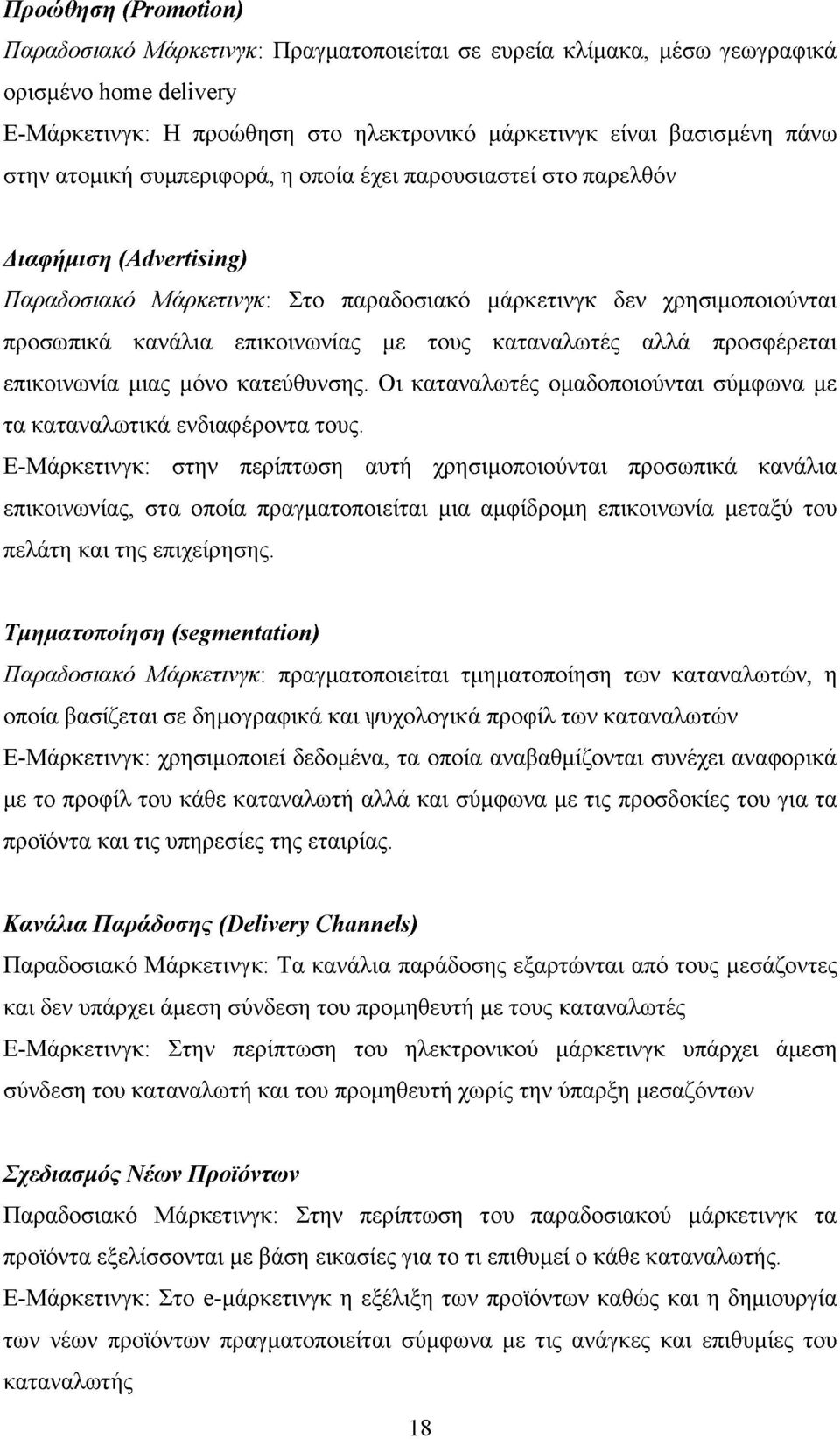 καταναλωτές αλλά προσφέρεται επικοινωνία μιας μόνο κατεύθυνσης. Οι καταναλωτές ομαδοποιούνται σύμφωνα με τα καταναλωτικά ενδιαφέροντα τους.