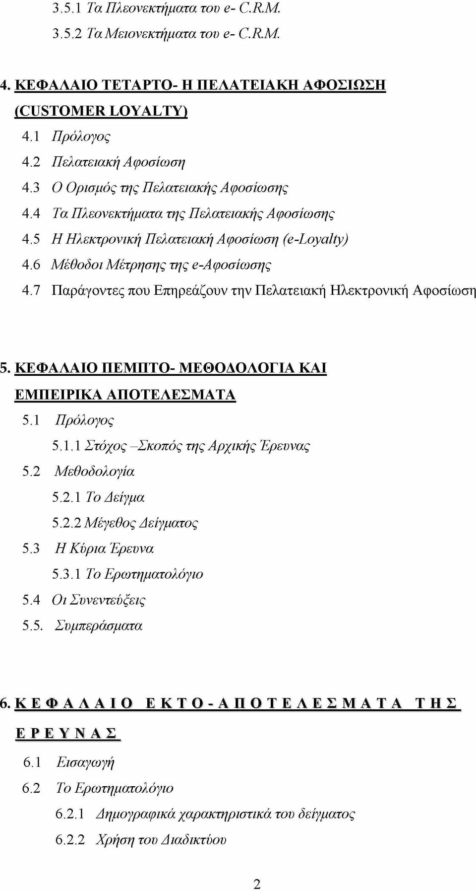 7 Παράγοντες που Επηρεάζουν την Πελατειακή Ηλεκτρονική Αφοσίωση 5. ΚΕΦΑΛΑΙΟ ΠΕΜΠΤΟ- ΜΕΘΟΔΟΛΟΓΙΑ ΚΑΙ ΕΜΠΕΤΡΙΚΑ ΑΠΟΤΕΛΕΣΜΑΤΑ 5.1 Πρόλογος 5.1.1 Στόχος - Σκοπός της Αρχικής Έρευνας 5.2 Μεθοδολογία 5.2.1 Το Δείγμα 5.