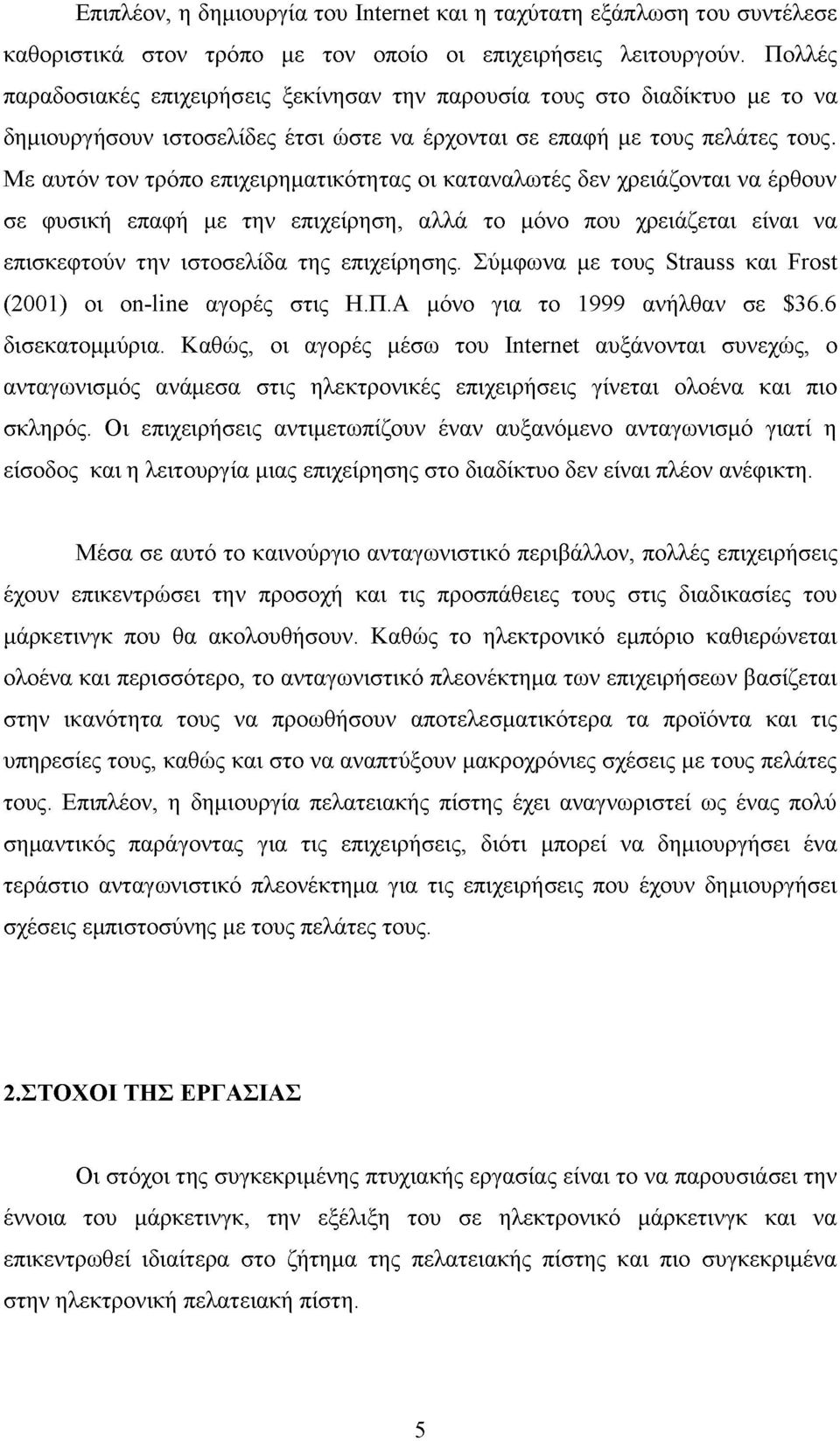 Με αυτόν τον τρόπο επιχειρηματικότητας οι καταναλωτές δεν χρειάζονται να έρθουν σε φυσική επαφή με την επιχείρηση, αλλά το μόνο που χρειάζεται είναι να επισκεφτούν την ιστοσελίδα της επιχείρησης.