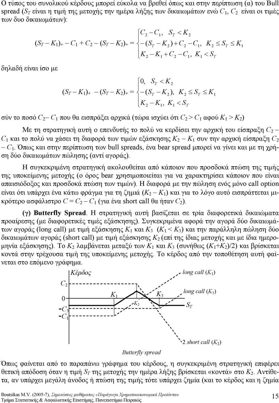 ότι C > C 1 αφού Κ 1 > Κ ) Με τη στρατηγική αυτή ο επενδυτής το πολύ να κερδίσει την αρχική του είσπραξη C C 1 και το πολύ να χάσει τη διαφορά των τιμών εξάσκησης Κ Κ 1 συν την αρχική είσπραξη C C 1.