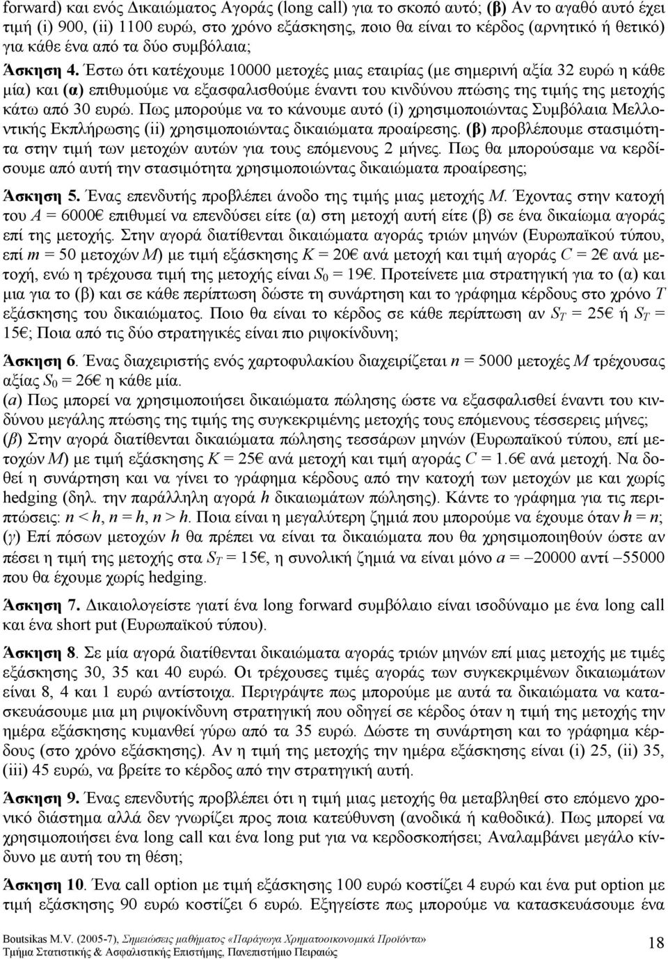 Έστω ότι κατέχουμε 1 μετοχές μιας εταιρίας (με σημερινή αξία 3 ευρώ η κάθε μία) και (α) επιθυμούμε να εξασφαλισθούμε έναντι του κινδύνου πτώσης της τιμής της μετοχής κάτω από 3 ευρώ.