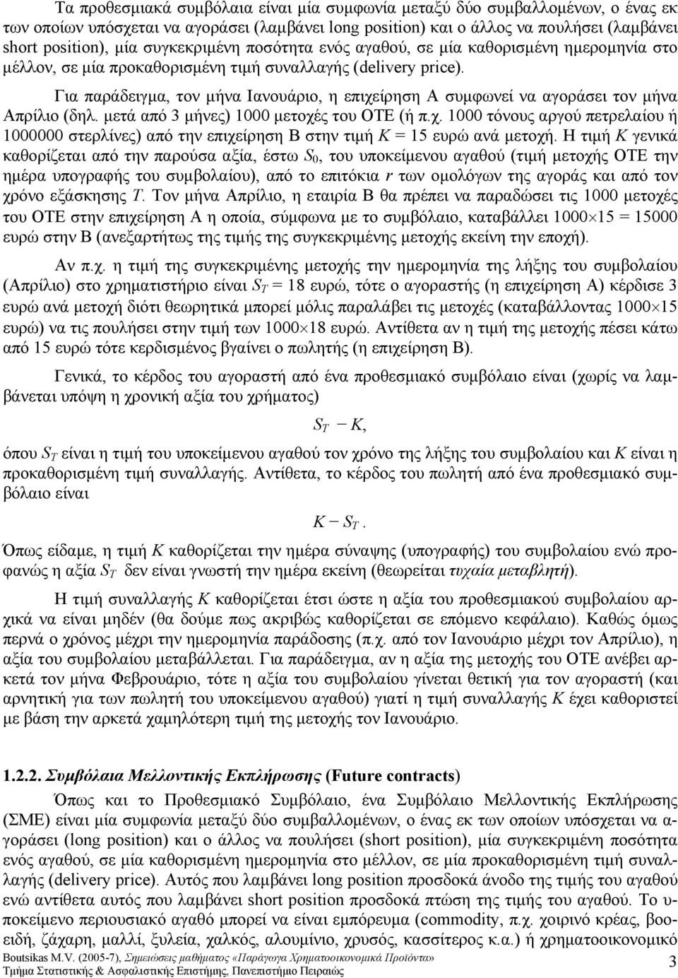 Για παράδειγμα, τον μήνα Ιανουάριο, η επιχείρηση Α συμφωνεί να αγοράσει τον μήνα Απρίλιο (δηλ. μετά από 3 μήνες) 1 μετοχές του ΟΤΕ (ή π.χ. 1 τόνους αργού πετρελαίου ή 1 στερλίνες) από την επιχείρηση Β στην τιμή = 15 ευρώ ανά μετοχή.