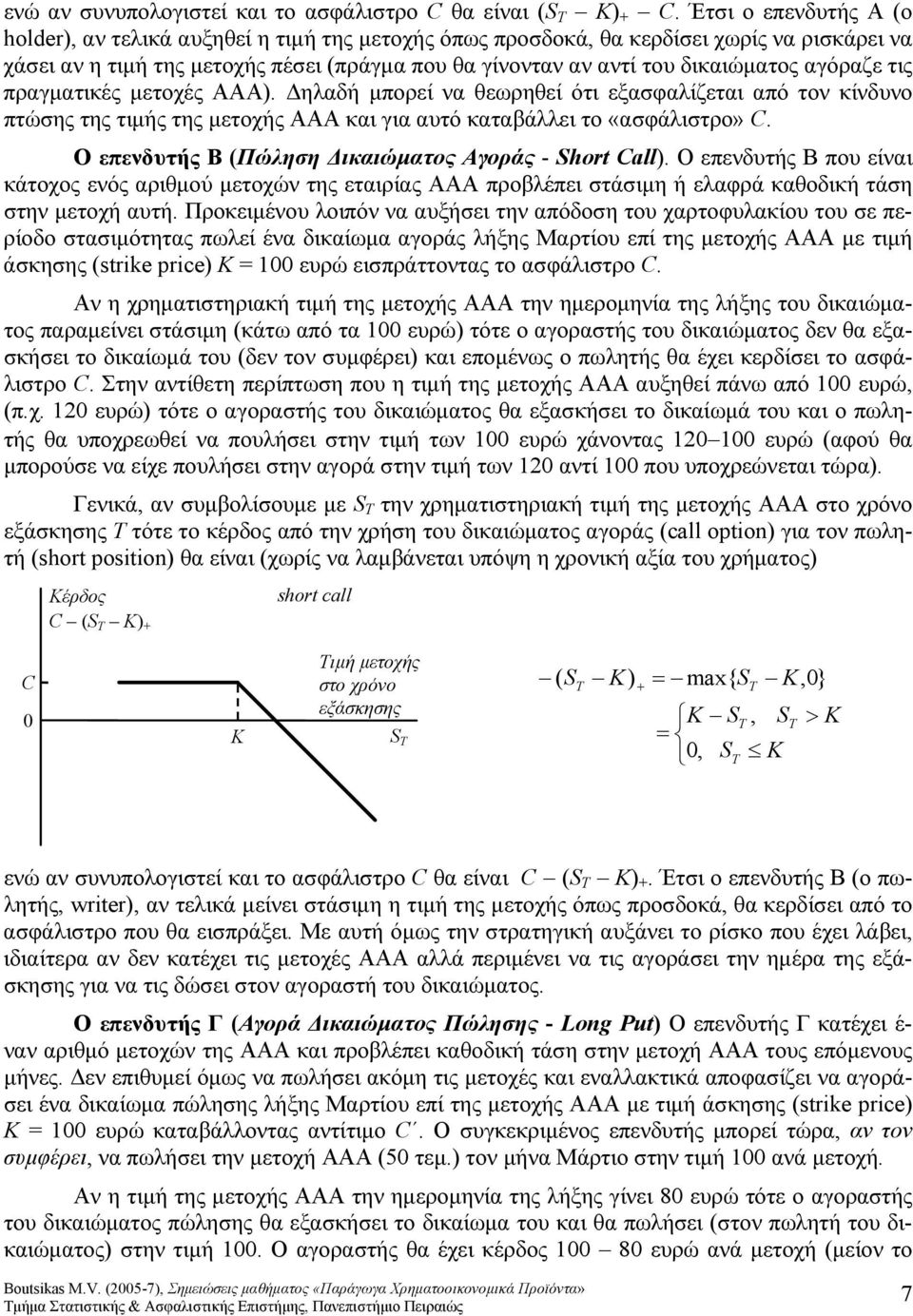 αγόραζε τις πραγματικές μετοχές ΑΑΑ). Δηλαδή μπορεί να θεωρηθεί ότι εξασφαλίζεται από τον κίνδυνο πτώσης της τιμής της μετοχής ΑΑΑ και για αυτό καταβάλλει το «ασφάλιστρο» C.