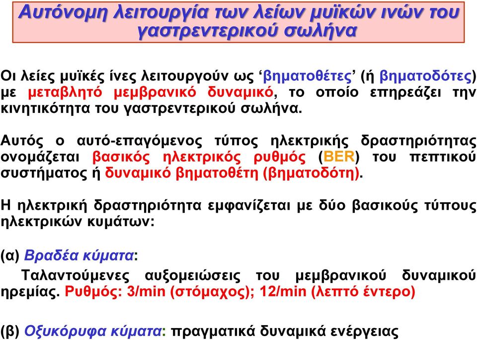 Αυτός ο αυτό-επαγόμενος τύπος ηλεκτρικής δραστηριότητας ονομάζεται βασικός ηλεκτρικός ρυθμός (BER) του πεπτικού συστήματος ή δυναμικό βηματοθέτη (βηματοδότη).