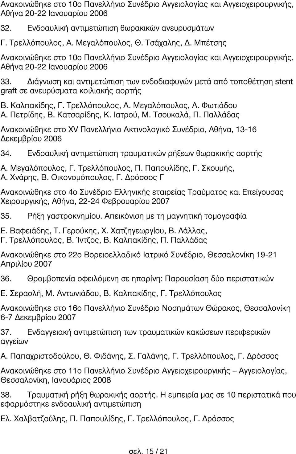 Διάγνωση και αντιμετώπιση των ενδοδιαφυγών μετά από τοποθέτηση stent graft σε ανευρύσματα κοιλιακής αορτής Β. Καλπακίδης, Γ. Τρελλόπουλος, Α. Μεγαλόπουλος, Α. Φωτιάδου Α. Πετρίδης, Β. Κατσαρίδης, Κ.