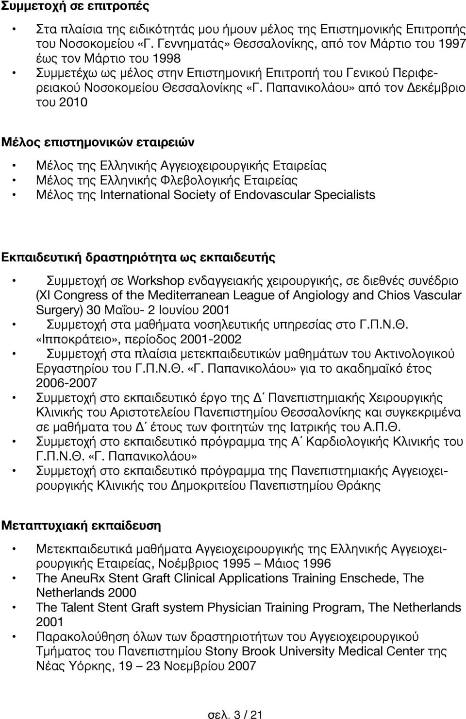 Παπανικολάου» από τον Δεκέμβριο του 2010 Μέλος επιστημονικών εταιρειών Μέλος της Ελληνικής Αγγειοχειρουργικής Εταιρείας Μέλος της Ελληνικής Φλεβολογικής Εταιρείας Μέλος της International Society of