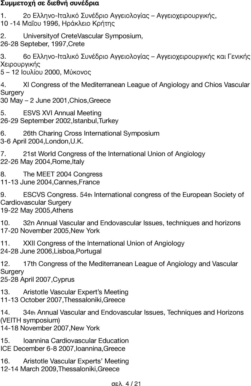 XI Congress of the Mediterranean League of Angiology and Chios Vascular Surgery 30 May 2 June 2001,Chios,Greece 5. ESVS XVI Annual Meeting 26-29 September 2002,Istanbul,Turkey 6.