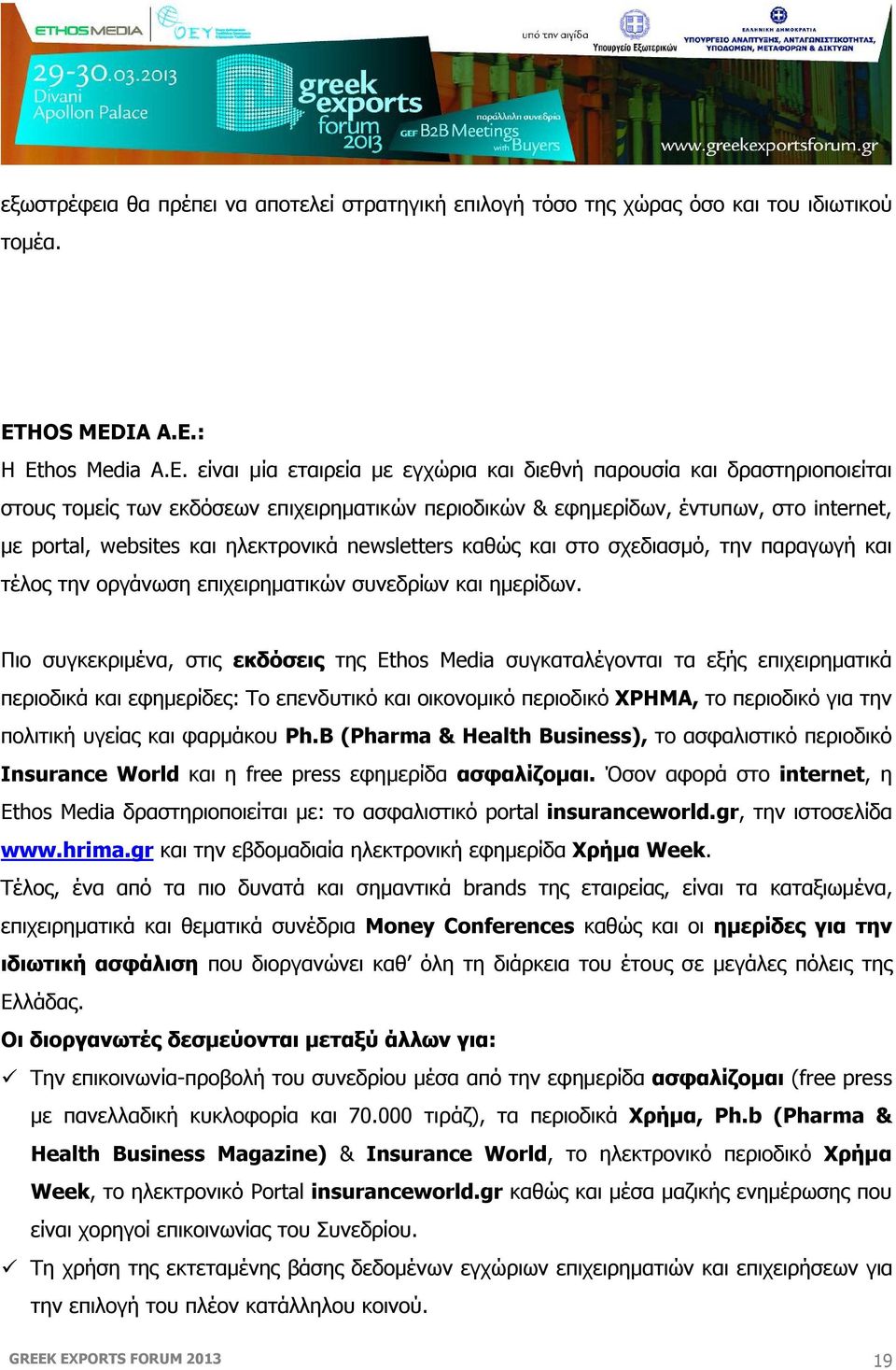 είναι μία εταιρεία με εγχώρια και διεθνή παρουσία και δραστηριοποιείται στους τομείς των εκδόσεων επιχειρηματικών περιοδικών & εφημερίδων, έντυπων, στο internet, με portal, websites και ηλεκτρονικά