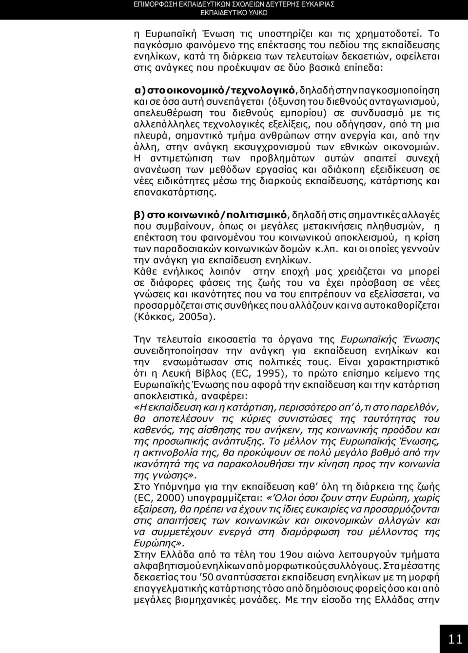οικονομικό/τεχνολογικό, δηλαδή στην παγκοσμιοποίηση και σε όσα αυτή συνεπάγεται (όξυνση του διεθνούς ανταγωνισμού, απελευθέρωση του διεθνούς εμπορίου) σε συνδυασμό με τις αλλεπάλληλες τεχνολογικές