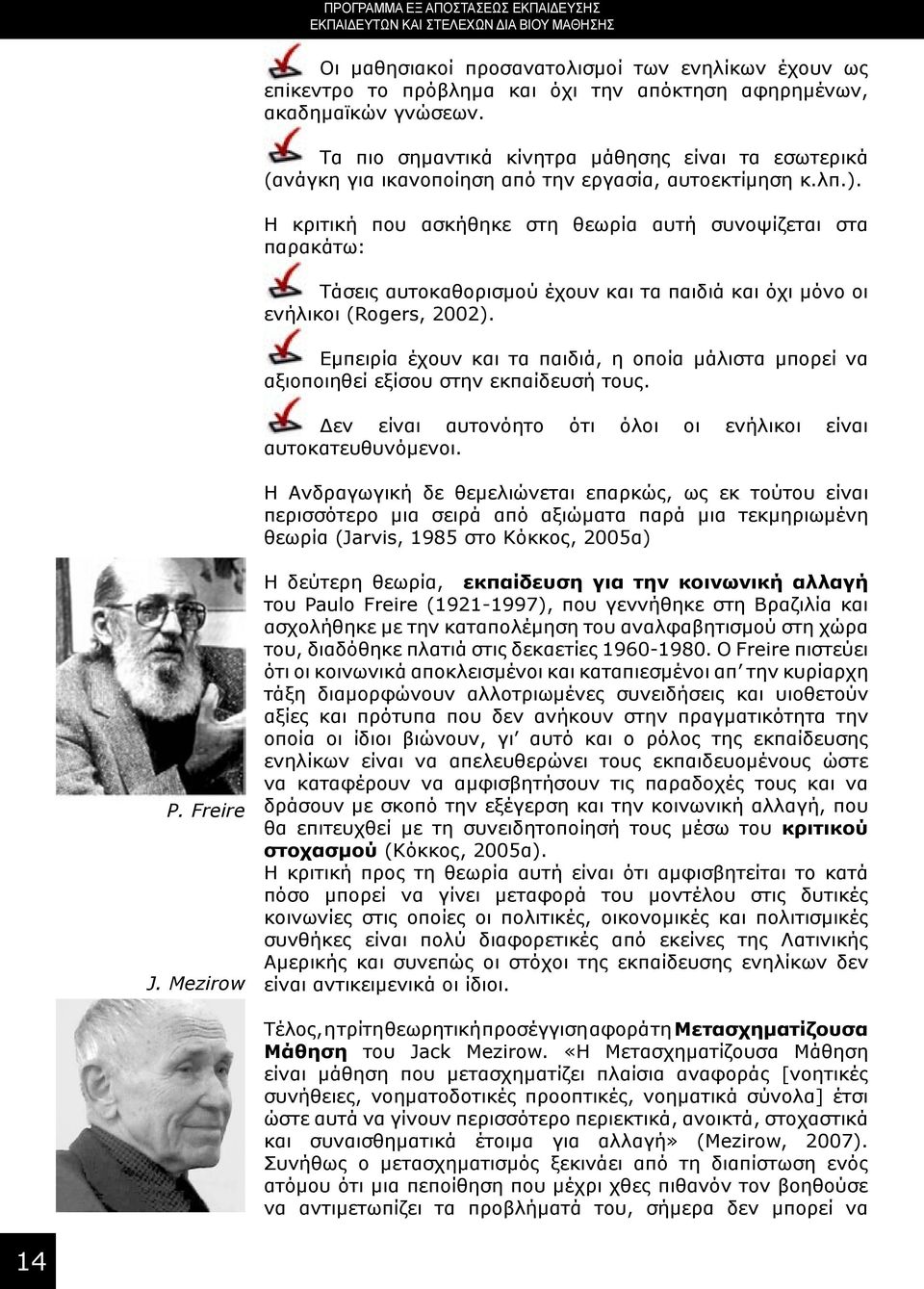 Η κριτική που ασκήθηκε στη θεωρία αυτή συνοψίζεται στα παρακάτω: Τάσεις αυτοκαθορισμού έχουν και τα παιδιά και όχι μόνο οι ενήλικοι (Rogers, 2002).