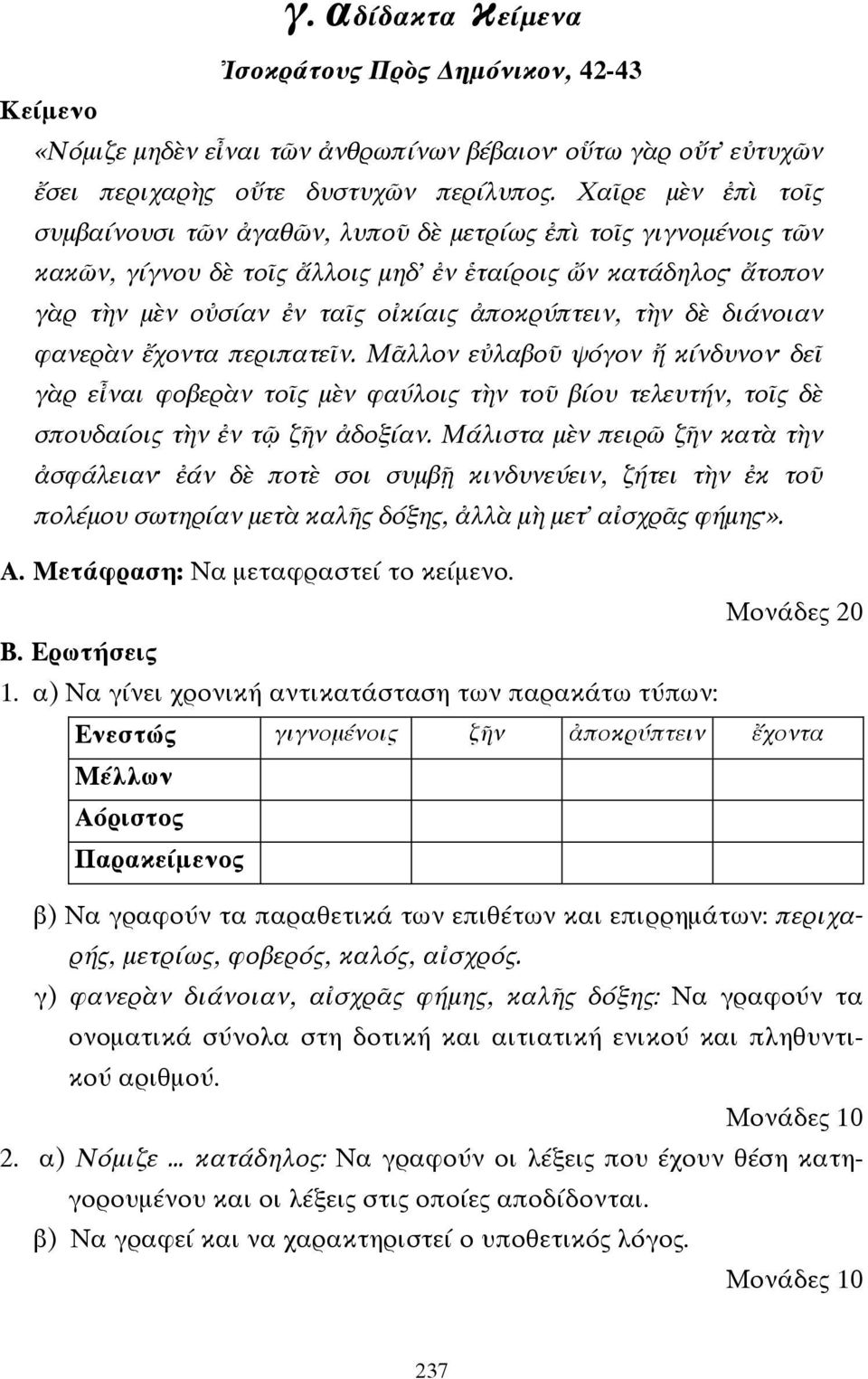 τὴν δὲ διάνοιαν φανερὰν ἔχοντα περιπατεῖν. Μᾶλλον εὐλαβοῦ ψόγον ἤ κίνδυνον δεῖ γὰρ εἶναι φοβερὰν τοῖς µὲν φαύλοις τὴν τοῦ βίου τελευτήν, τοῖς δὲ σπουδαίοις τὴν ἐν τῷ ζῆν ἀδοξίαν.