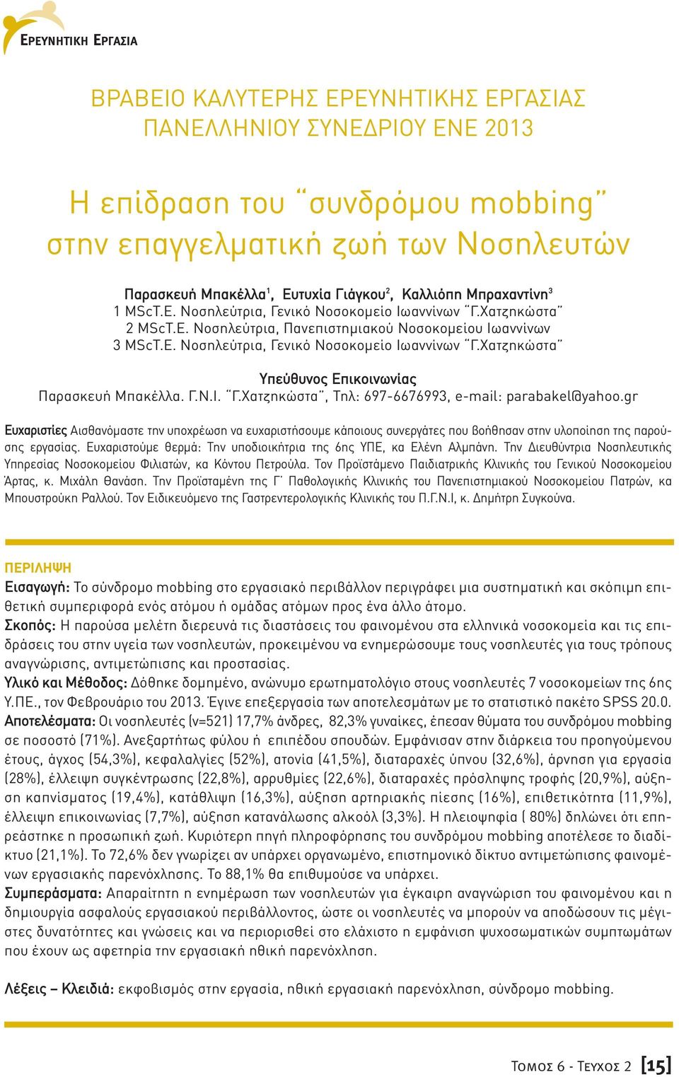 Γ.Ν.Ι. Γ.Χατζηκώστα, Τηλ: 697-6676993, e-mail: parabakel@yahoo.gr Ευχαριστίες Αισθανόµαστε την υποχρέωση να ευχαριστήσουµε κάποιους συνεργάτες που βοήθησαν στην υλοποίηση της παρούσης εργασίας.