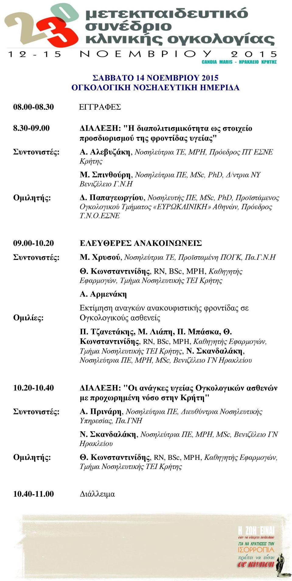 Παπαγεωργίου, Νοσηλευτής ΠΕ, MSc, PhD, Προϊστάμενος Ογκολογικού Τμήματος «ΕΥΡΩΚΛΙΝΙΚΗ» Αθηνών, Πρόεδρος Τ.Ν.Ο.ΕΣΝΕ 09.00-10.20 ΕΛΕΥΘΕΡΕΣ ΑΝΑΚΟΙΝΩΝΕΙΣ Ομιλίες: Μ.