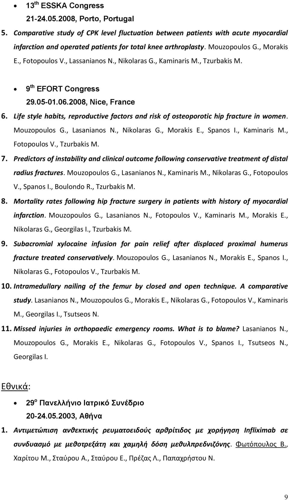 Life style habits, reproductive factors and risk of osteoporotic hip fracture in women. Mouzopoulos G., Lasanianos N., Nikolaras G., Morakis E., Spanos I., Kaminaris M., Fotopoulos V., Tzurbakis M. 7.