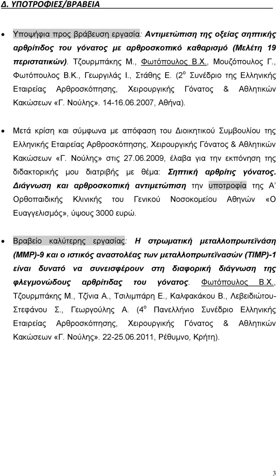 Μετά κρίση και σύμφωνα με απόφαση του Διοικητικού Συμβουλίου της Ελληνικής Εταιρείας Αρθροσκόπησης, Χειρουργικής Γόνατος & Αθλητικών Κακώσεων «Γ. Νούλης» στις 27.06.