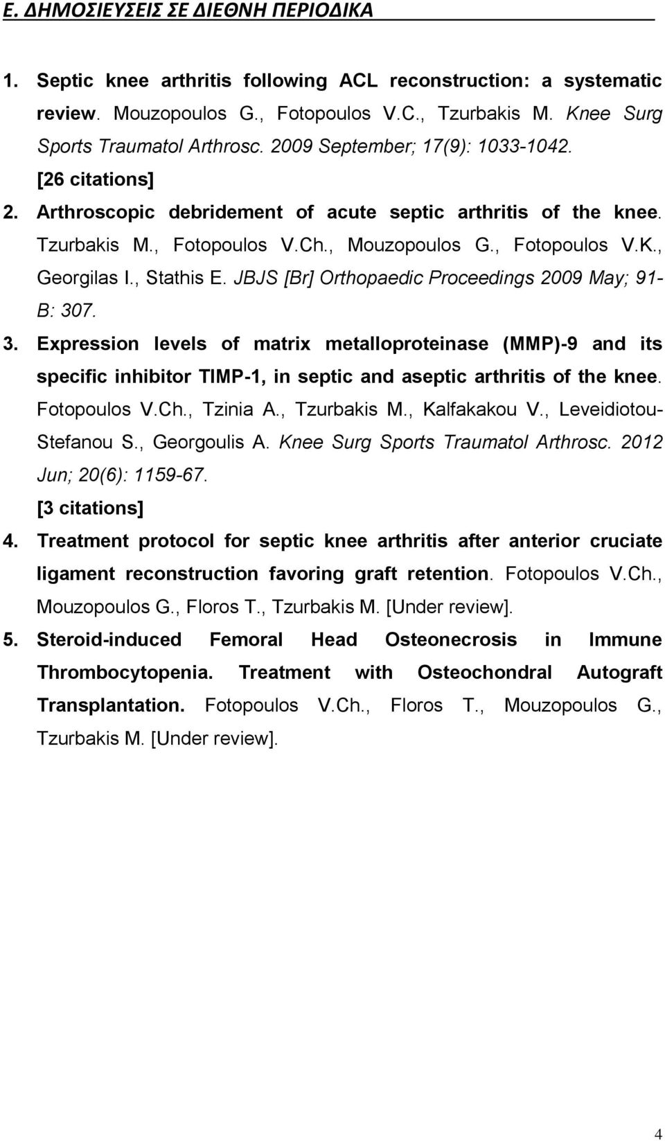 , Stathis E. JBJS [Br] Orthopaedic Proceedings 2009 May; 91- B: 307. 3. Expression levels of matrix metalloproteinase (MMP)-9 and its specific inhibitor TIMP-1, in septic and aseptic arthritis of the knee.