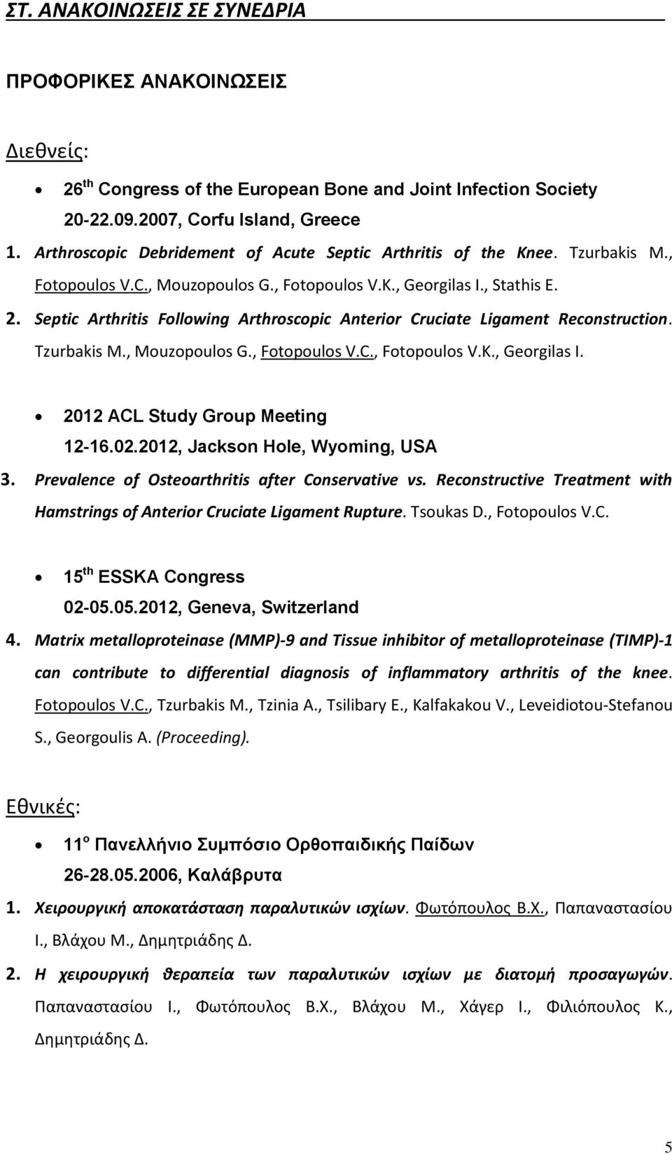 Septic Arthritis Following Arthroscopic Anterior Cruciate Ligament Reconstruction. Tzurbakis M., Mouzopoulos G., Fotopoulos V.C., Fotopoulos V.K., Georgilas I. 2012 ACL Study Group Meeting 12-16.02.