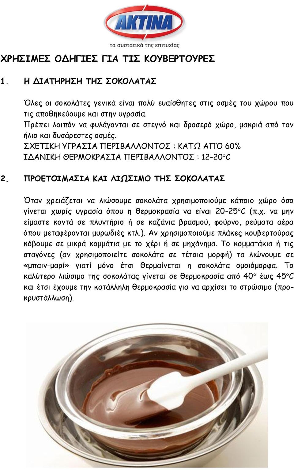 ΠΡΟΕΤΟΙΜΑΣΙΑ ΚΑΙ ΛΙΩΣΙΜΟ ΤΗΣ ΣΟΚΟΛΑΤΑΣ Όταν χρειάζεται να λιώσουμε σοκολάτα χρησιμοποιούμε κάποιο χώρο όσο γίνεται χωρίς υγρασία όπου η θερμοκρασία να είναι 20-25 C (π.χ. να μην είμαστε κοντά σε πλυντήριο ή σε καζάνια βρασμού, φούρνο, ρεύματα αέρα όπου μεταφέρονται μυρωδιές κτλ.