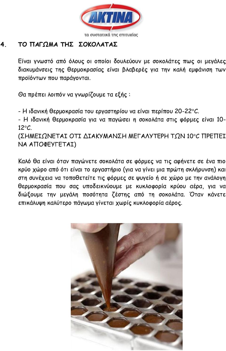 (ΣΗΜΕΙΩΝΕΤΑΙ ΟΤΙ ΔΙΑΚΥΜΑΝΣΗ ΜΕΓΑΛΥΤΕΡΗ ΤΩΝ 10 C ΠΡΕΠΕΙ ΝΑ ΑΠΟΦΕΥΓΕΤΑΙ) Καλό θα είναι όταν παγώνετε σοκολάτα σε φόρμες να τις αφήνετε σε ένα πιο κρύο χώρο από ότι είναι το εργαστήριο (για να γίνει μια