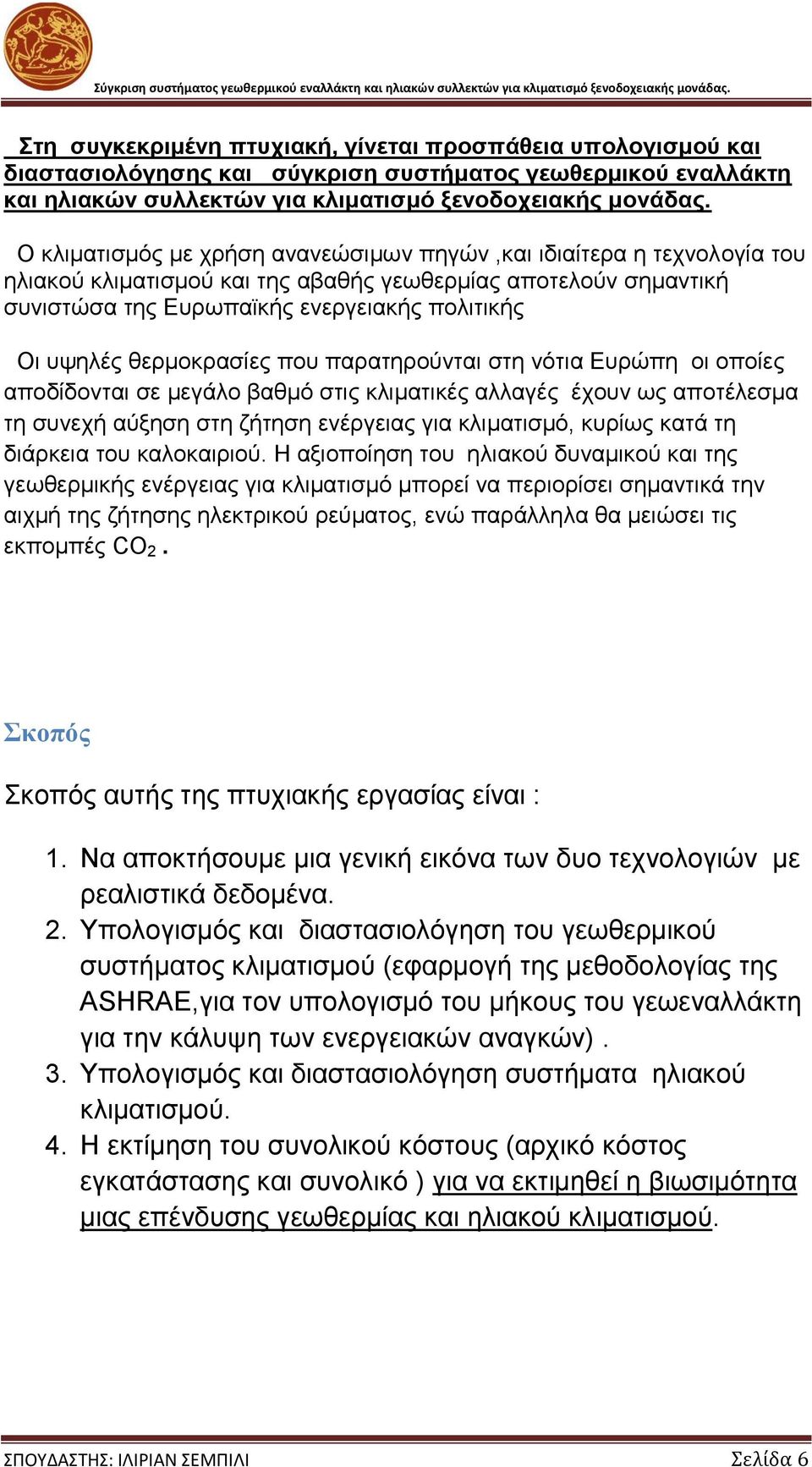 θερμοκρασίες που παρατηρούνται στη νότια Ευρώπη οι οποίες αποδίδονται σε μεγάλο βαθμό στις κλιματικές αλλαγές έχουν ως αποτέλεσμα τη συνεχή αύξηση στη ζήτηση ενέργειας για κλιματισμό, κυρίως κατά τη