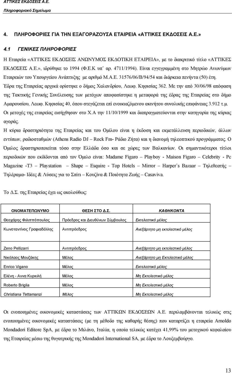 Έδρα της Εταιρείας αρχικά ορίστηκε ο δήμος Χαλανδρίου, Λεωφ. Κηφισίας 362.