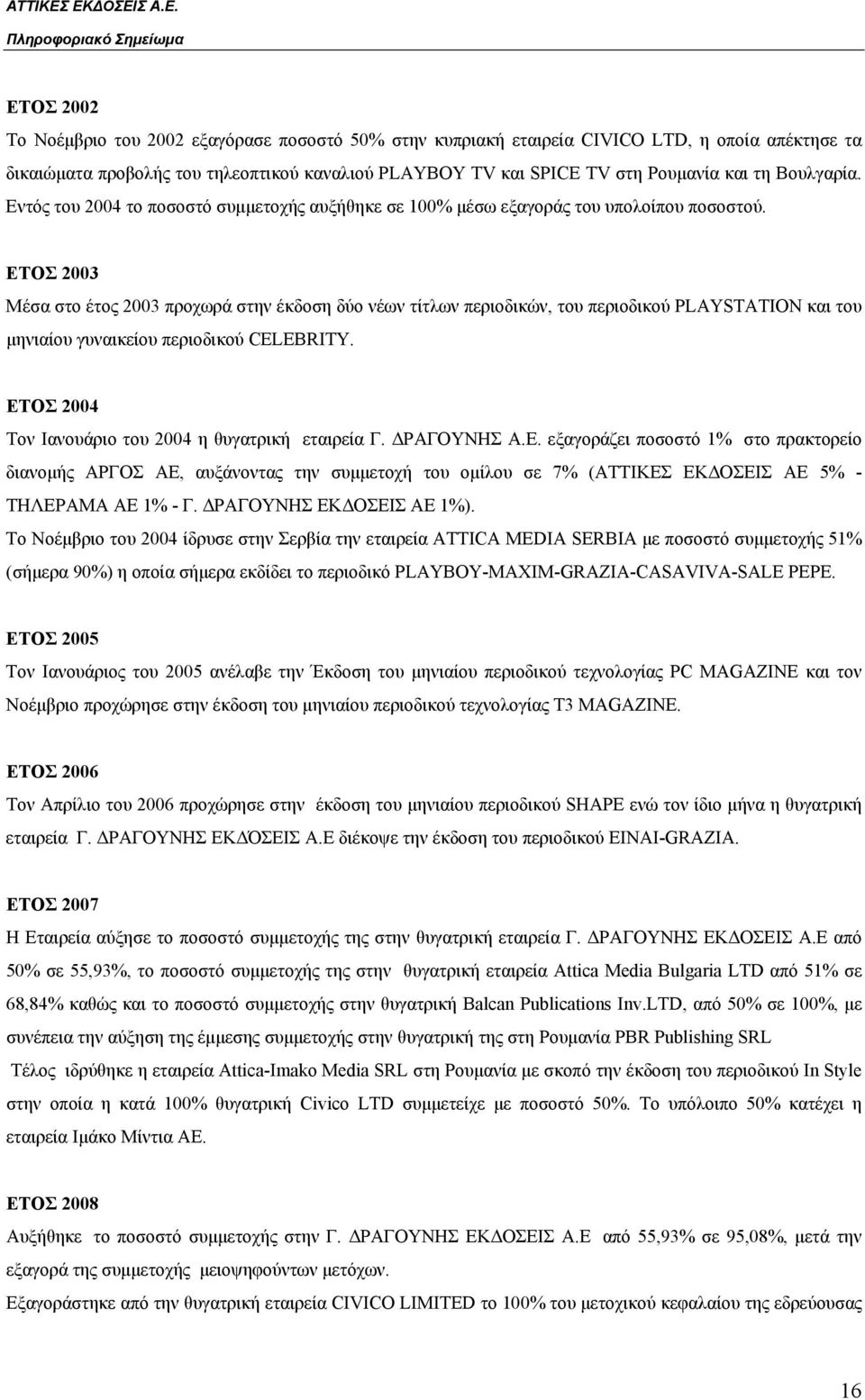 ΕΤΟΣ 2003 Μέσα στο έτος 2003 προχωρά στην έκδοση δύο νέων τίτλων περιοδικών, του περιοδικού PLAYSTATION και του μηνιαίου γυναικείου περιοδικού CELEBRITY.