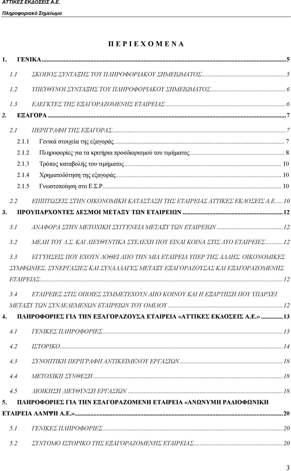 .. 10 2.1.5 Γνωστοποίηση στο Ε.Σ.Ρ.... 10 2.2 ΕΠΙΠΤΩΣΕΙΣ ΣΤΗΝ ΟΙΚΟΝΟΜΙΚΗ ΚΑΤΑΣΤΑΣΗ ΤΗΣ ΕΤΑΙΡΕΙΑΣ ΑΤΤΙΚΕΣ ΕΚΔΟΣΕΙΣ Α.Ε.... 10 3. ΠΡΟΥΠΑΡΧΟΝΤΕΣ ΔΕΣΜΟΙ ΜΕΤΑΞΥ ΤΩΝ ΕΤΑΙΡΕΙΩΝ... 12 3.