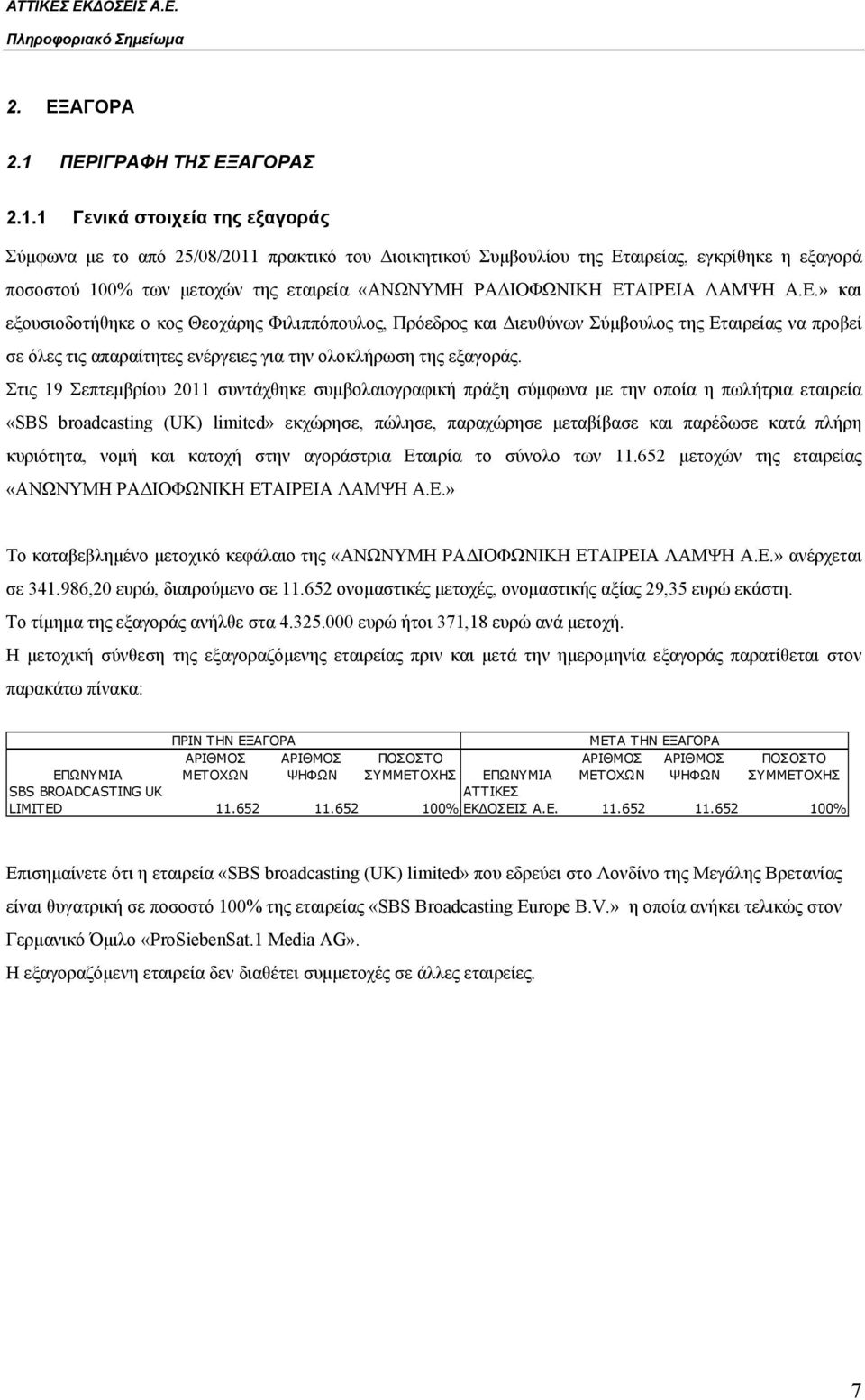 1 Γενικά στοιχεία της εξαγοράς Σύμφωνα με το από 25/08/2011 πρακτικό του Διοικητικού Συμβουλίου της Εταιρείας, εγκρίθηκε η εξαγορά ποσοστού 100% των μετοχών της εταιρεία «ΑΝΩΝΥΜΗ ΡΑΔΙΟΦΩΝΙΚΗ ΕΤΑΙΡΕΙΑ
