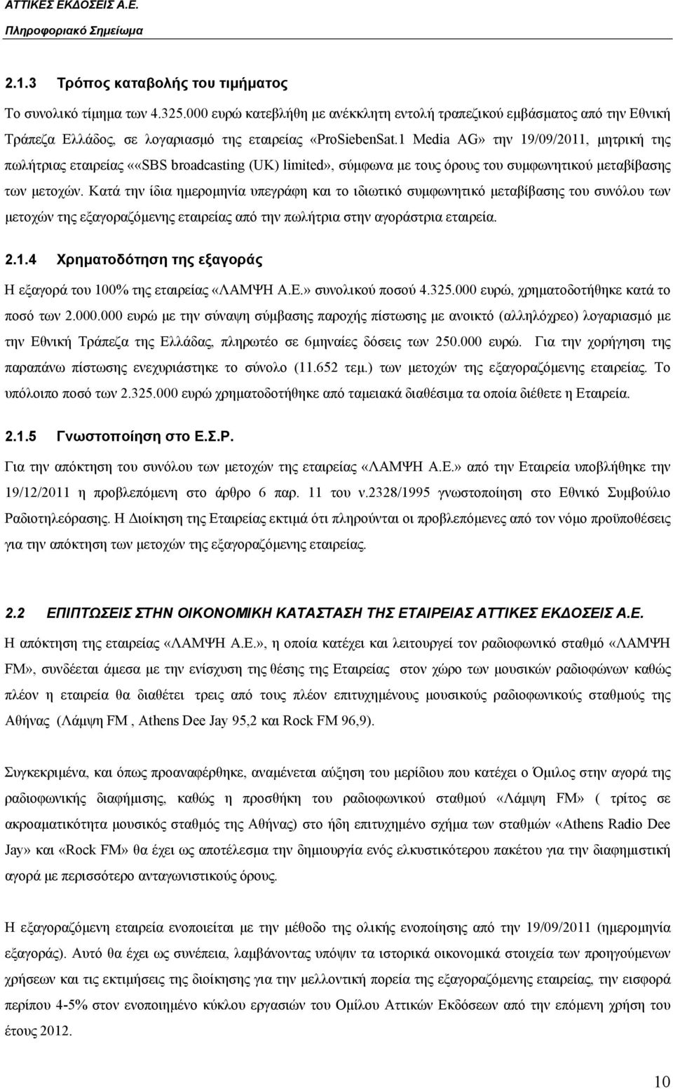 1 Media AG» την 19/09/2011, μητρική της πωλήτριας εταιρείας ««SBS broadcasting (UK) limited», σύμφωνα με τους όρους του συμφωνητικού μεταβίβασης των μετοχών.