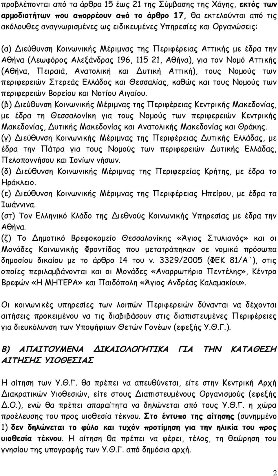 τους Νομούς των περιφερειών Στερεάς Ελλάδος και Θεσσαλίας, καθώς και τους Νομούς των περιφερειών Βορείου και Νοτίου Αιγαίου.