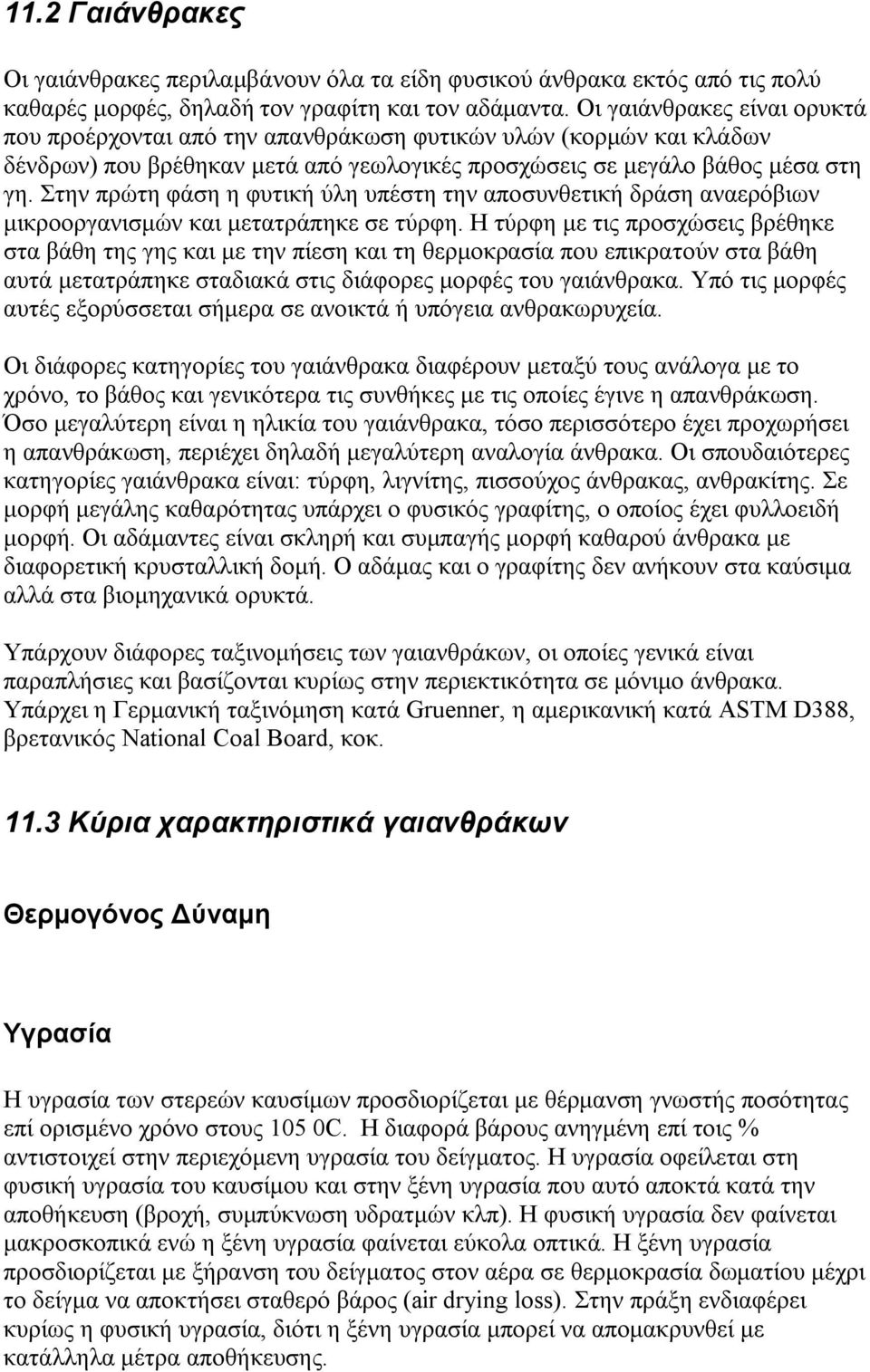 Στην πρώτη φάση η φυτική ύλη υπέστη την αποσυνθετική δράση αναερόβιων μικροοργανισμών και μετατράπηκε σε τύρφη.