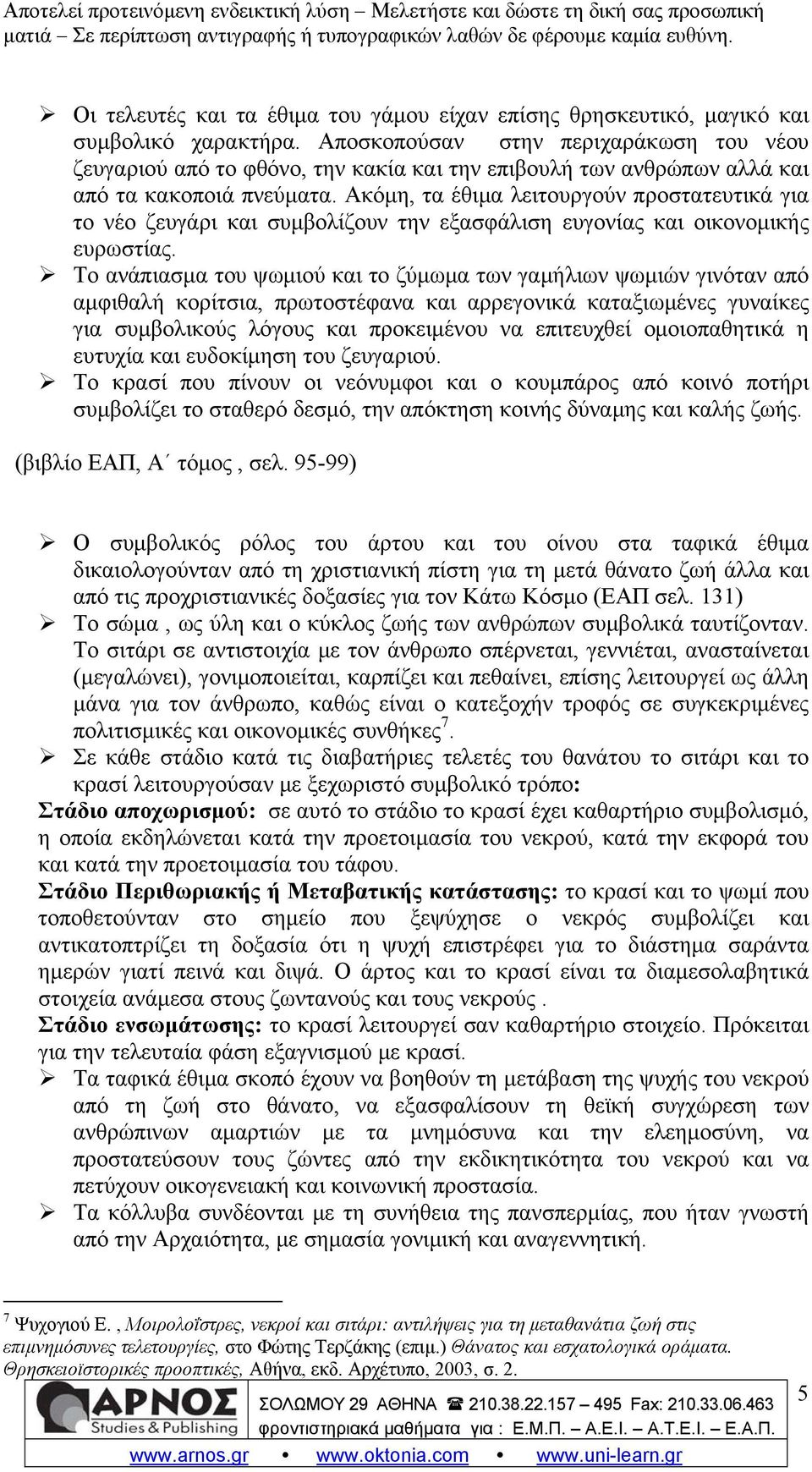 Ακόμη, τα έθιμα λειτουργούν προστατευτικά για το νέο ζευγάρι και συμβολίζουν την εξασφάλιση ευγονίας και οικονομικής ευρωστίας.