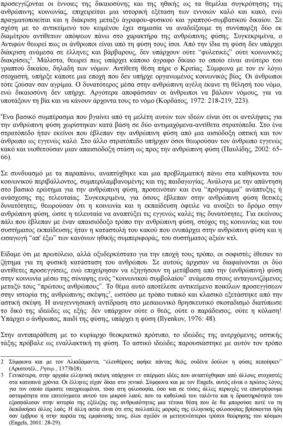 Σε σχέση με το αντικείμενο του κειμένου έχει σημασία να αναδείξουμε τη συνύπαρξη δύο εκ διαμέτρου αντίθετων απόψεων πάνω στο χαρακτήρα της ανθρώπινης φύσης.