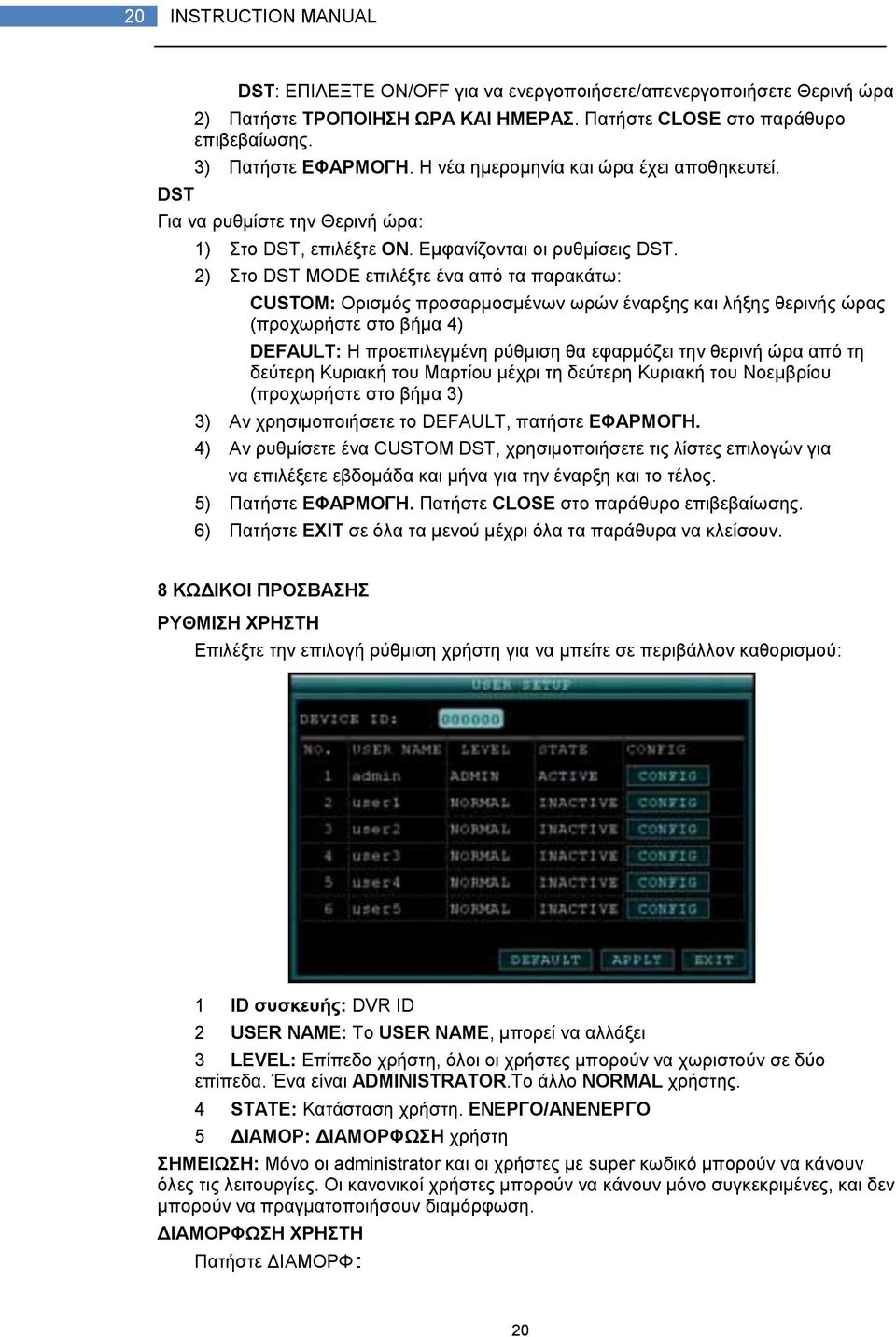 2) Στο DST MODE επιλέξτε ένα από τα παρακάτω: CUSTOM: Ορισμός προσαρμοσμένων ωρών έναρξης και λήξης θερινής ώρας (προχωρήστε στο βήμα 4) DEFAULT: Η προεπιλεγμένη ρύθμιση θα εφαρμόζει την θερινή ώρα