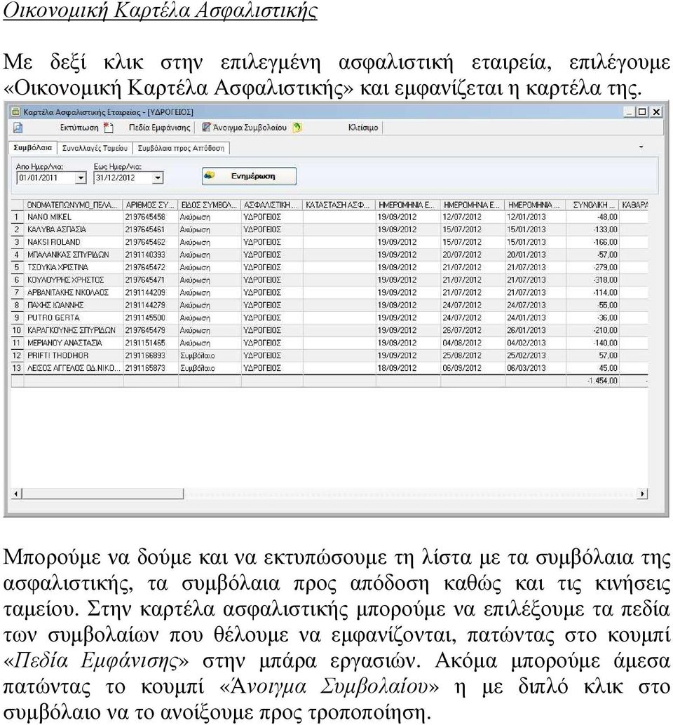 Μπορούµε να δούµε και να εκτυπώσουµε τη λίστα µε τα συµβόλαια της ασφαλιστικής, τα συµβόλαια προς απόδοση καθώς και τις κινήσεις ταµείου.