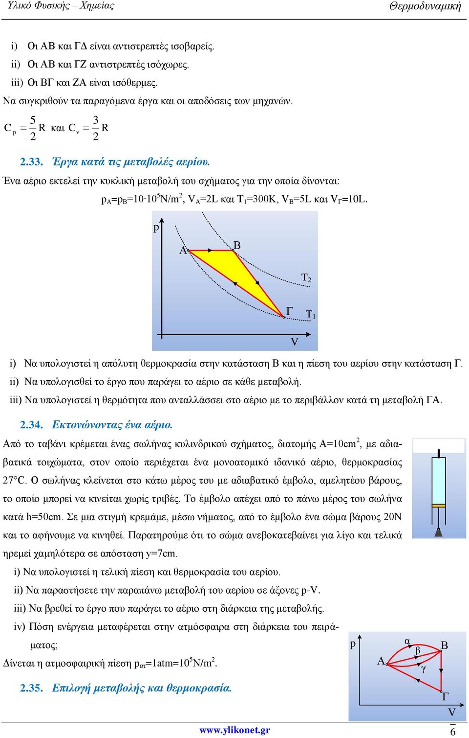 T T1 V i) Να υπολογιστεί η απόλυτη θερμοκρασία στην κατάσταση και η πίεση του αερίου στην κατάσταση. ii) Να υπολογισθεί το έργο που παράγει το αέριο σε κάθε μεταβολή.