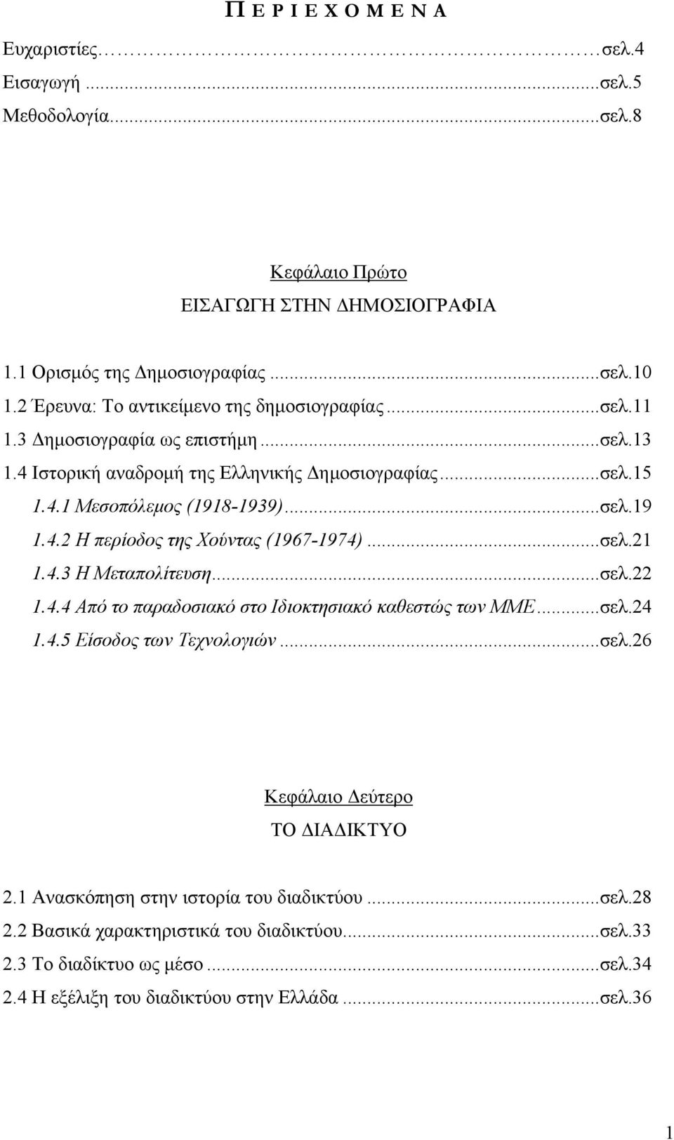 4.2 Η περίοδος της Χούντας (1967-1974)...σελ.21 1.4.3 Η Μεταπολίτευση...σελ.22 1.4.4 Από το παραδοσιακό στο Ιδιοκτησιακό καθεστώς των ΜΜΕ...σελ.24 1.4.5 Είσοδος των Τεχνολογιών...σελ.26 Κεφάλαιο Δεύτερο ΤΟ ΔΙΑΔΙΚΤΥΟ 2.