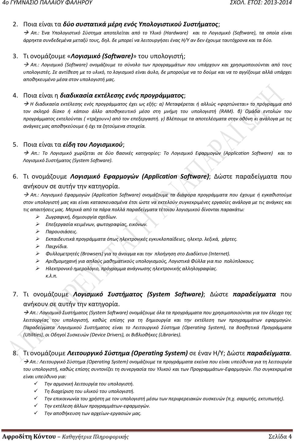 δε μπορεί να λειτουργήσει ένας Η/Υ αν δεν έχουμε ταυτόχρονα και τα δύο. 3. Τι ονομάζουμε «Λογισμικό (Software)» του υπολογιστή; Απ.