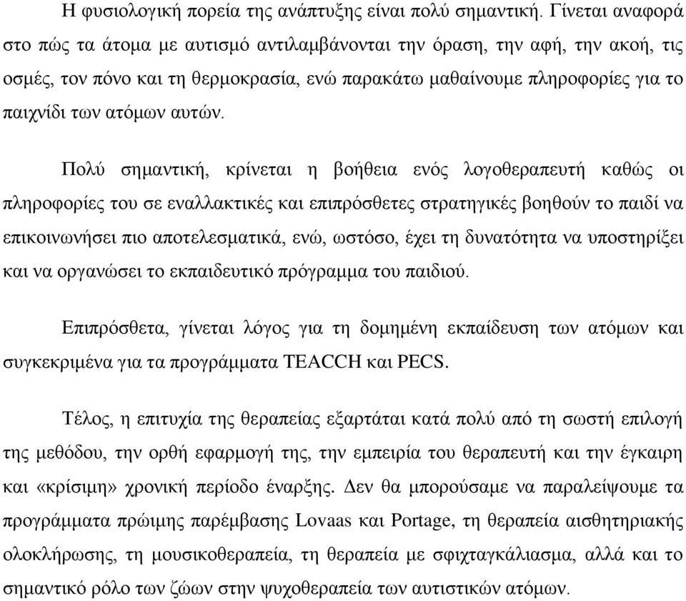 Πολύ σημαντική, κρίνεται η βοήθεια ενός λογοθεραπευτή καθώς οι πληροφορίες του σε εναλλακτικές και επιπρόσθετες στρατηγικές βοηθούν το παιδί να επικοινωνήσει πιο αποτελεσματικά, ενώ, ωστόσο, έχει τη