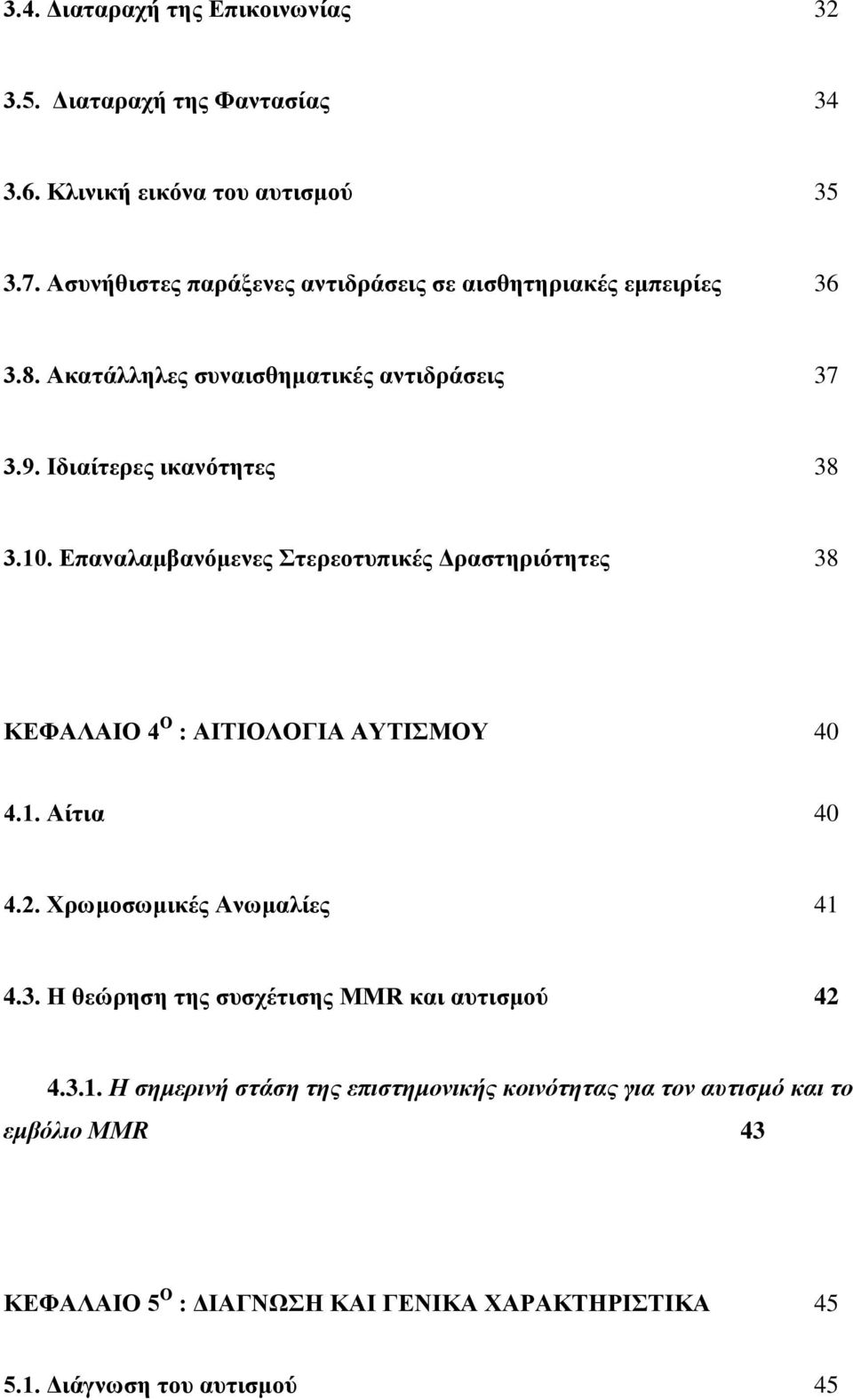 Επαναλαμβανόμενες Στερεοτυπικές Δραστηριότητες 38 ΚΕΦΑΛΑΙΟ 4 Ο : ΑΙΤΙΟΛΟΓΙΑ ΑΥΤΙΣΜΟΥ 40 4.1. Αίτια 40 4.2. Χρωμοσωμικές Ανωμαλίες 41 4.3. Η θεώρηση της συσχέτισης MMR και αυτισμού 42 4.