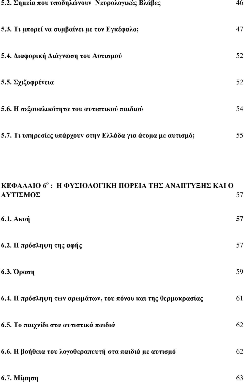 Τι υπηρεσίες υπάρχουν στην Ελλάδα για άτομα με αυτισμό; 55 ΚΕΦΑΛΑΙΟ 6 ο : Η ΦΥΣΙΟΛΟΓΙΚΗ ΠΟΡΕΙΑ ΤΗΣ ΑΝΑΠΤΥΞΗΣ ΚΑΙ Ο ΑΥΤΙΣΜΟΣ 57 6.1. Ακοή 57 6.