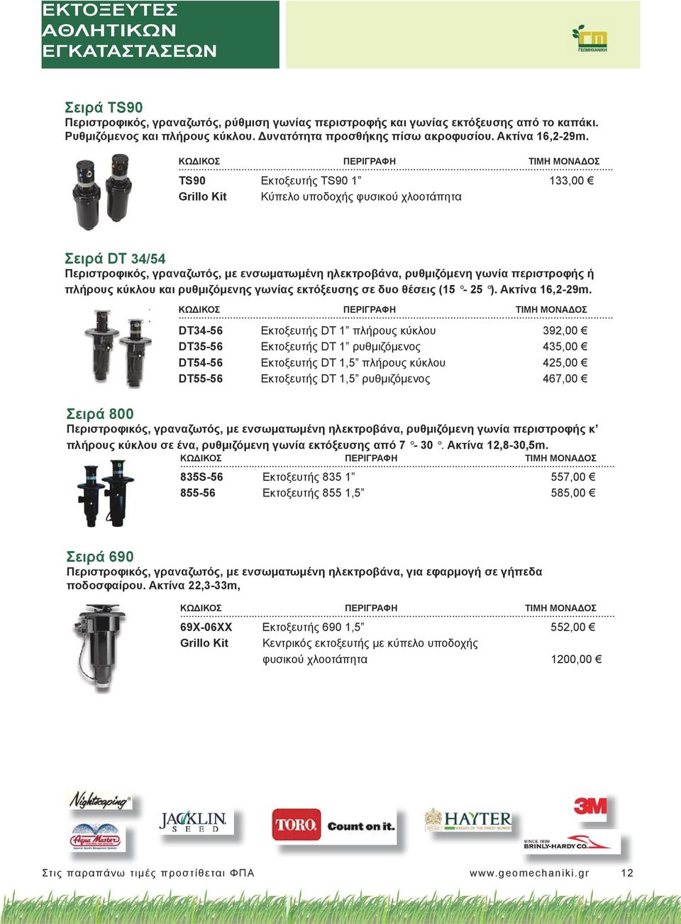 ... TS90 Εκτοξευτής TS90 1 133,00 Grillo Kit Κύπελο υποδοχής φυσικού χλοοτάπητα Σειρά DT 34/54 Περιστροφικός, γραναζωτός, με ενσωματωμένη ηλεκτροβάνα, ρυθμιζόμενη γωνία περιστροφής ή πλήρους κύκλου